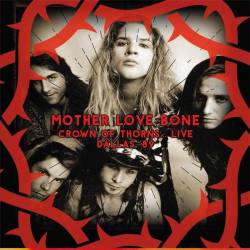 Mother Love Bone : Crown of Thorns Live